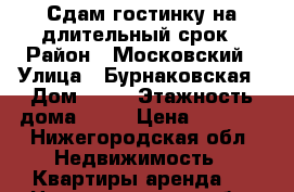 Сдам гостинку на длительный срок › Район ­ Московский › Улица ­ Бурнаковская › Дом ­ 83 › Этажность дома ­ 10 › Цена ­ 8 000 - Нижегородская обл. Недвижимость » Квартиры аренда   . Нижегородская обл.